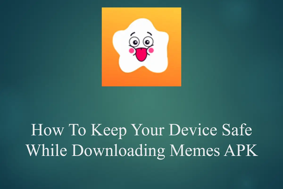 How To Keep Your Device Safe While Downloading Memes APK